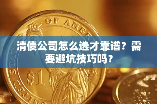 济南清债公司怎么选才靠谱？需要避坑技巧吗？
