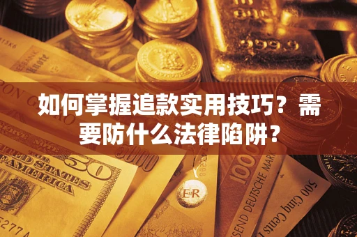济南如何掌握追款实用技巧？需要防什么法律陷阱？