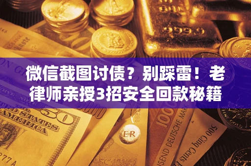 济南微信截图讨债？别踩雷！老律师亲授3招安全回款秘籍